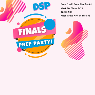 Colorful promotional graphic for a "Finals Prep Party" hosted by DSP. Includes details: Week 10, Thursday 3/13, 12:30-2:00, meet in the MPR of the SRB. Offers free food and blue books.